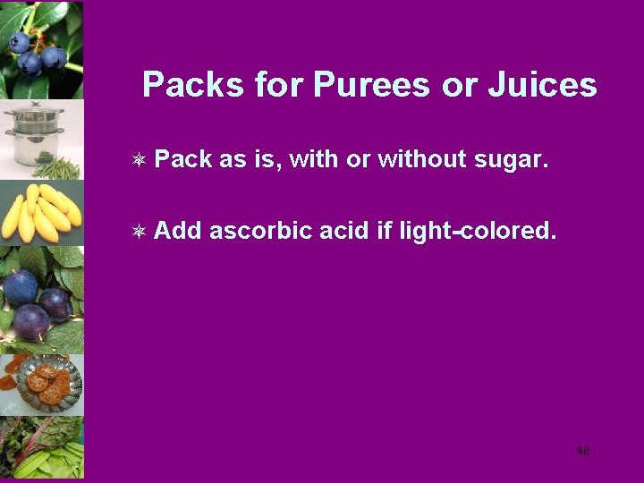 Packs for Purees or Juices ô Pack as is, with or without sugar. ô