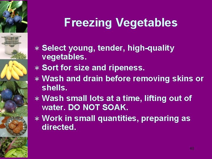 Freezing Vegetables ô Select young, tender, high-quality vegetables. ô Sort for size and ripeness.