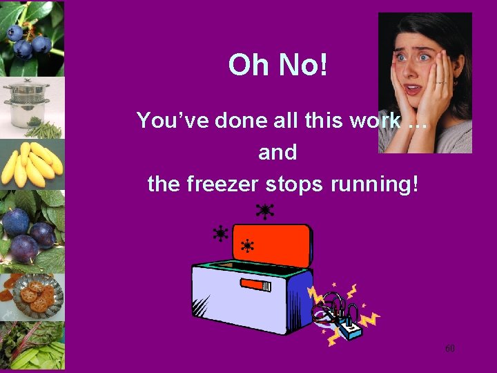 Oh No! You’ve done all this work … and the freezer stops running! 60