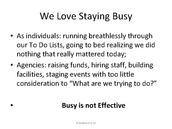 We Love Staying Busy • As individuals: running breathlessly through our To Do Lists,