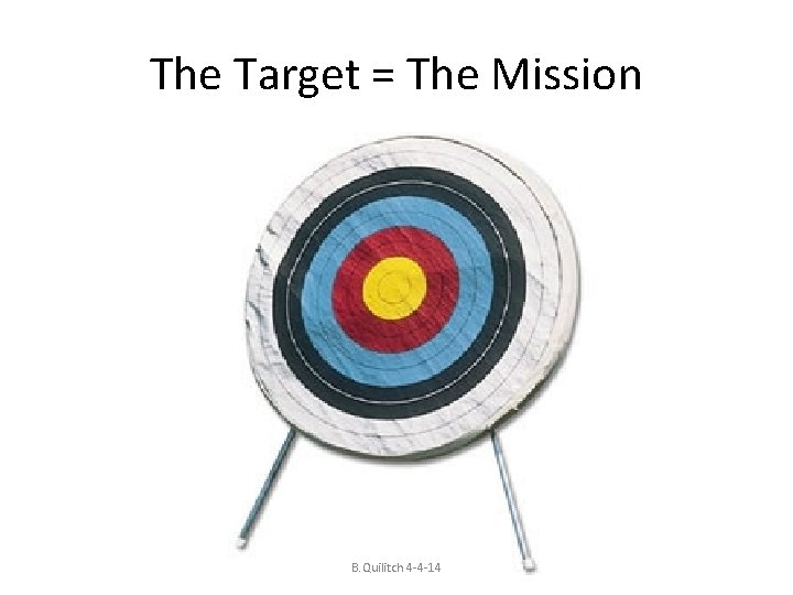 The Target = The Mission B. Quilitch 4 -4 -14 