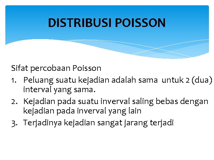 DISTRIBUSI POISSON Sifat percobaan Poisson 1. Peluang suatu kejadian adalah sama untuk 2 (dua)
