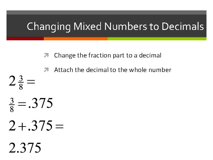 Changing Mixed Numbers to Decimals Change the fraction part to a decimal Attach the