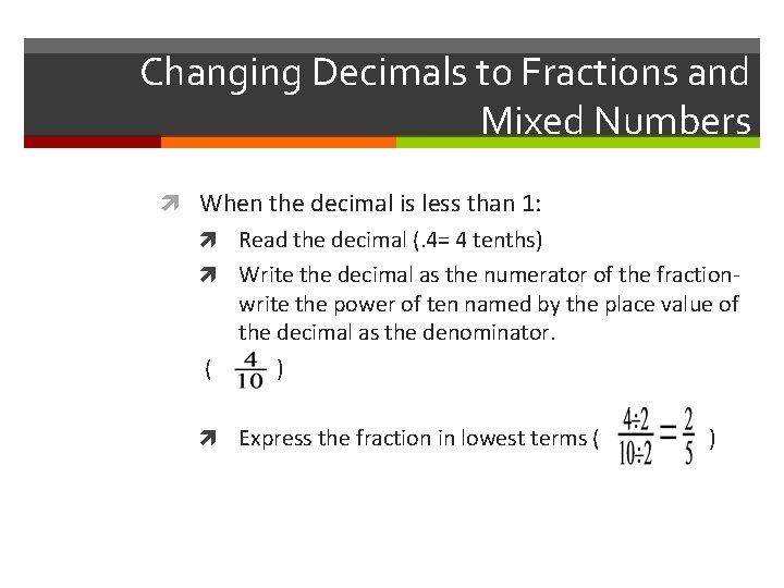 Changing Decimals to Fractions and Mixed Numbers When the decimal is less than 1: