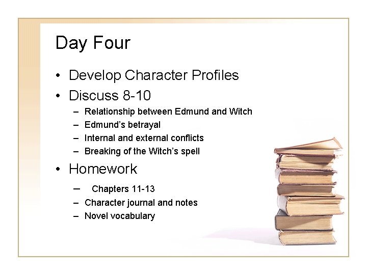Day Four • Develop Character Profiles • Discuss 8 -10 – – Relationship between