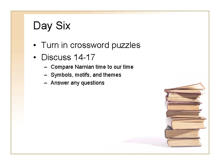 Day Six • Turn in crossword puzzles • Discuss 14 -17 – Compare Narnian