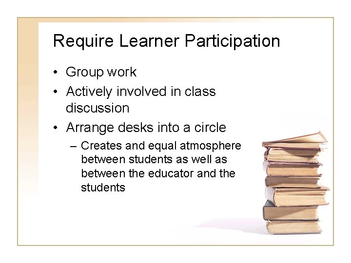Require Learner Participation • Group work • Actively involved in class discussion • Arrange