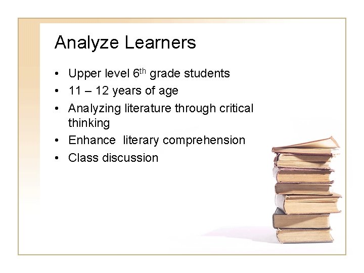 Analyze Learners • Upper level 6 th grade students • 11 – 12 years