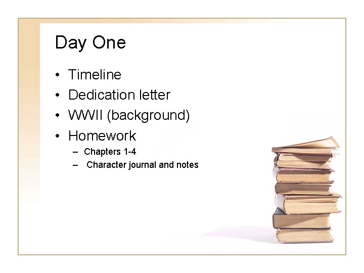 Day One • • Timeline Dedication letter WWII (background) Homework – Chapters 1 -4