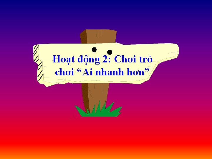 Hoạt động 2: Chơi trò chơi “Ai nhanh hơn” 