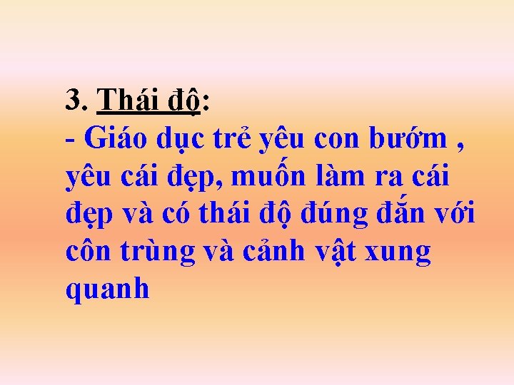 3. Thái độ: - Giáo dục trẻ yêu con bướm , yêu cái đẹp,