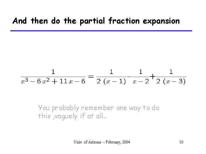 And then do the partial fraction expansion You probably remember one way to do