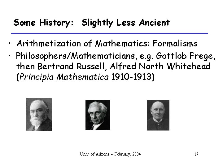 Some History: Slightly Less Ancient • Arithmetization of Mathematics: Formalisms • Philosophers/Mathematicians, e. g.