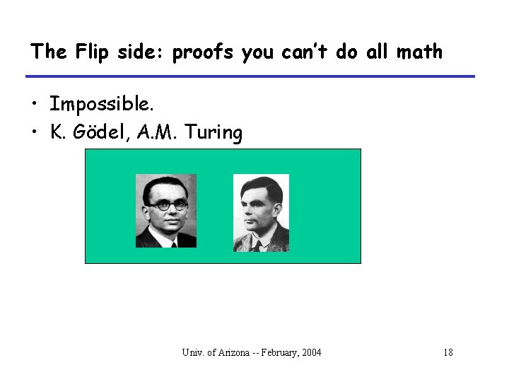 The Flip side: proofs you can’t do all math • Impossible. • K. Gödel,