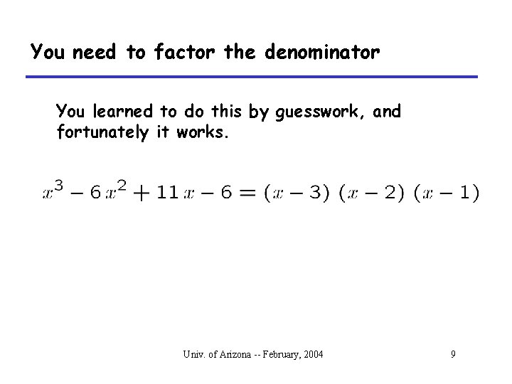 You need to factor the denominator You learned to do this by guesswork, and