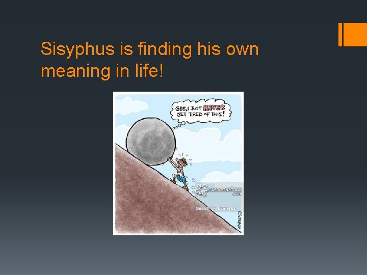 Sisyphus is finding his own meaning in life! 