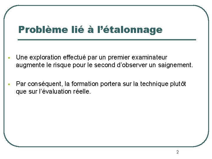 Problème lié à l’étalonnage § Une exploration effectué par un premier examinateur augmente le