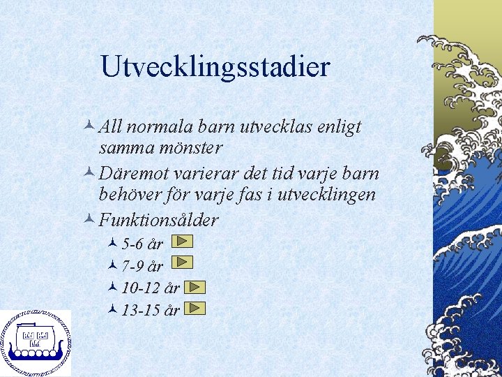 Utvecklingsstadier © All normala barn utvecklas enligt samma mönster © Däremot varierar det tid