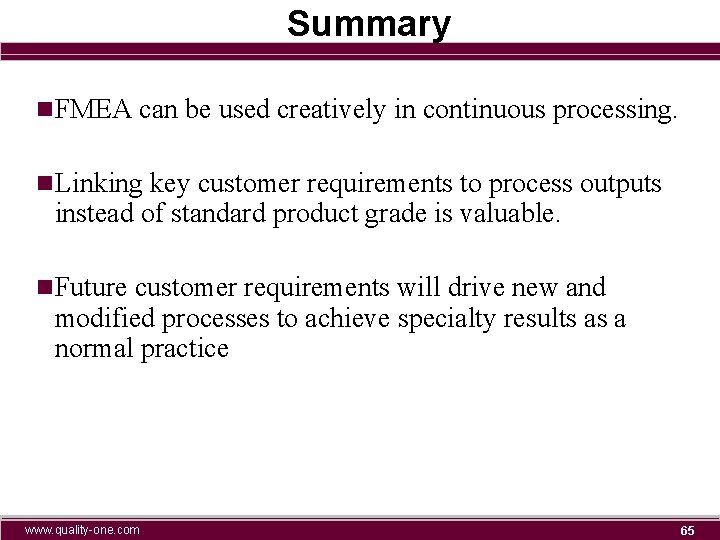 Summary n. FMEA can be used creatively in continuous processing. n. Linking key customer