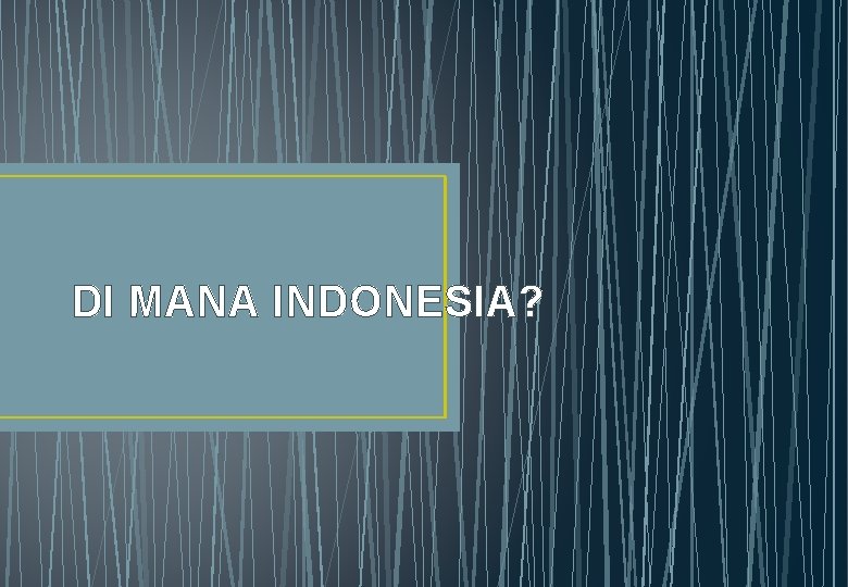 DI MANA INDONESIA? 