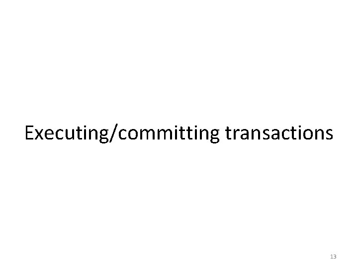 Executing/committing transactions 13 