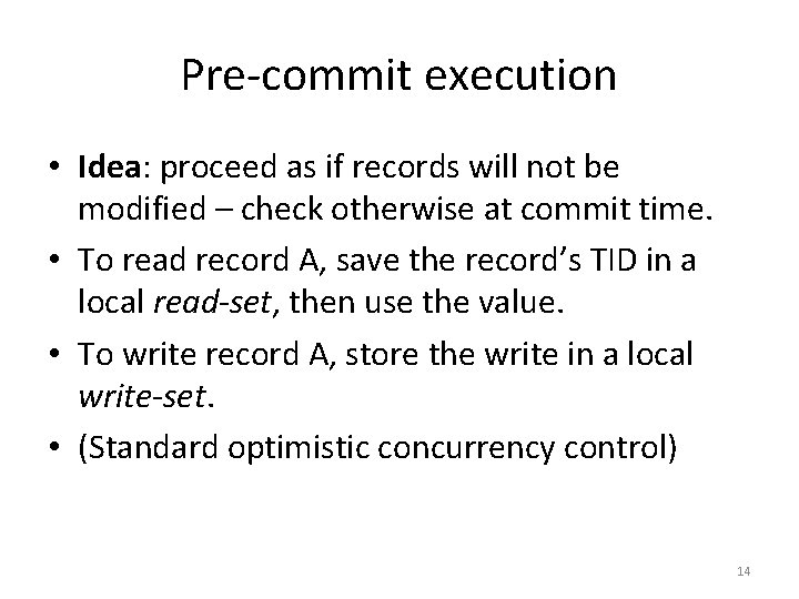 Pre-commit execution • Idea: proceed as if records will not be modified – check