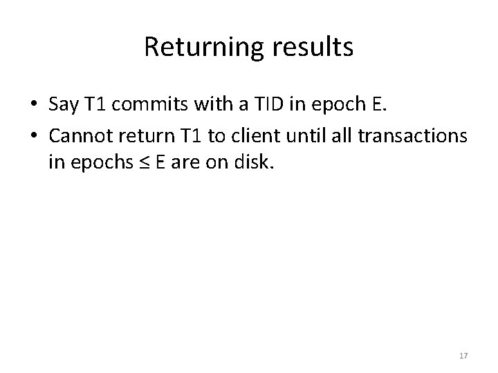 Returning results • Say T 1 commits with a TID in epoch E. •