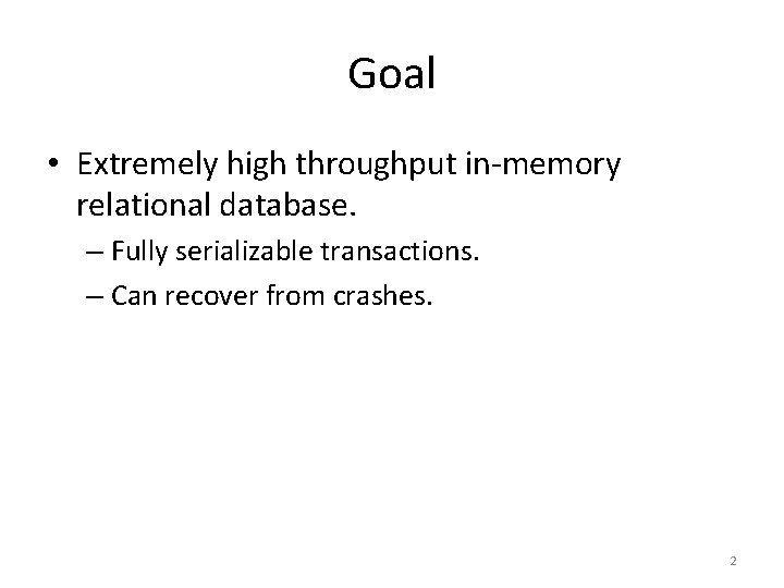 Goal • Extremely high throughput in-memory relational database. – Fully serializable transactions. – Can