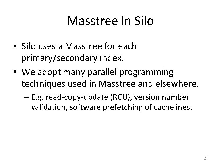 Masstree in Silo • Silo uses a Masstree for each primary/secondary index. • We