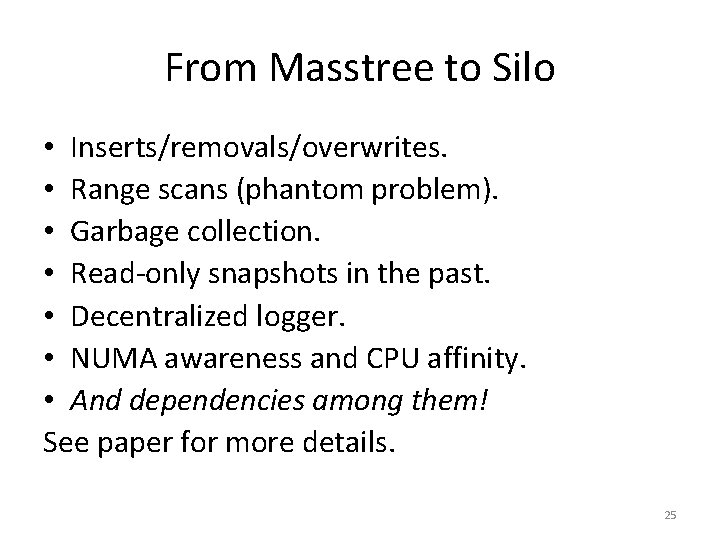 From Masstree to Silo • Inserts/removals/overwrites. • Range scans (phantom problem). • Garbage collection.