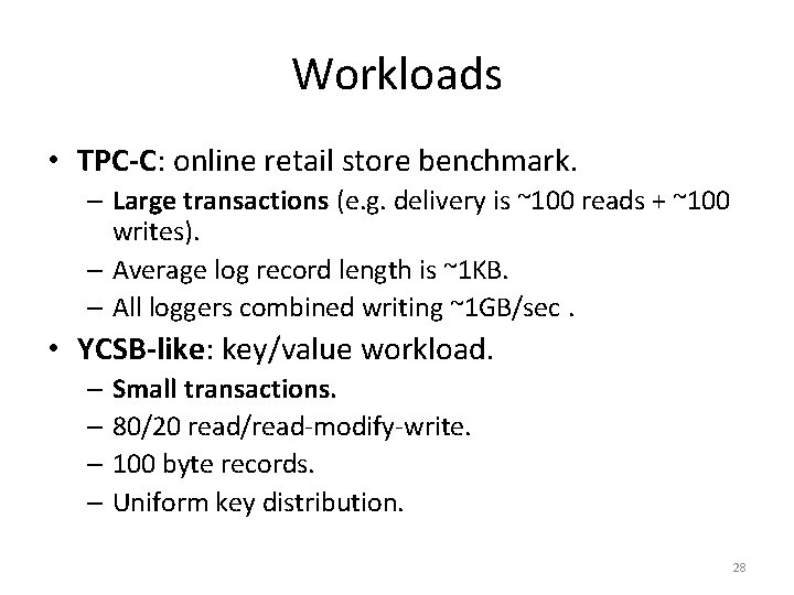 Workloads • TPC-C: online retail store benchmark. – Large transactions (e. g. delivery is