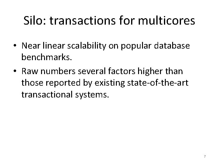 Silo: transactions for multicores • Near linear scalability on popular database benchmarks. • Raw