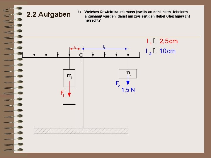 2. 2 Aufgaben 1) Welches Gewichtsstück muss jeweils an den linken Hebelarm angehängt werden,