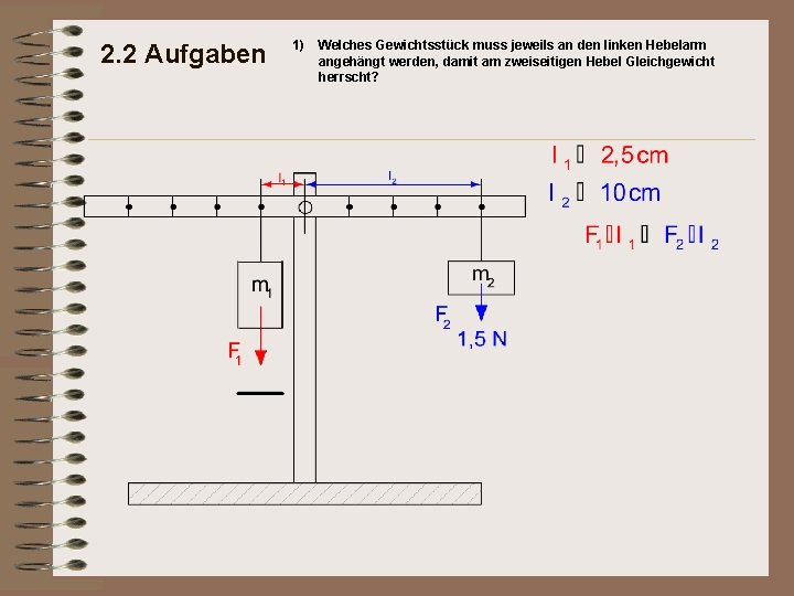 2. 2 Aufgaben 1) Welches Gewichtsstück muss jeweils an den linken Hebelarm angehängt werden,