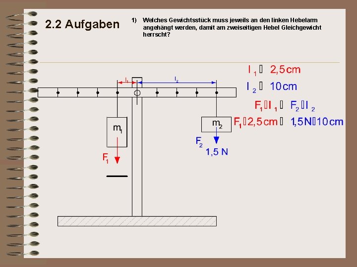 2. 2 Aufgaben 1) Welches Gewichtsstück muss jeweils an den linken Hebelarm angehängt werden,