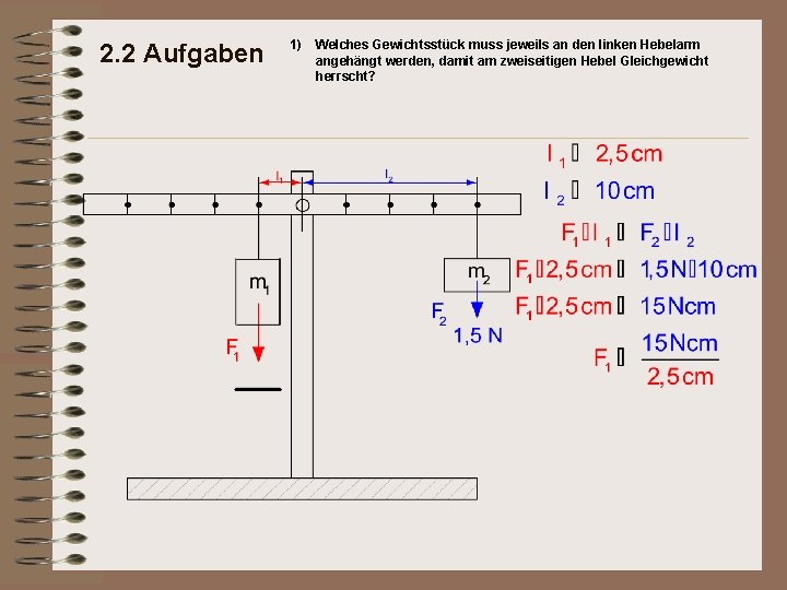 2. 2 Aufgaben 1) Welches Gewichtsstück muss jeweils an den linken Hebelarm angehängt werden,