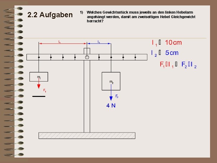 2. 2 Aufgaben 1) Welches Gewichtsstück muss jeweils an den linken Hebelarm angehängt werden,