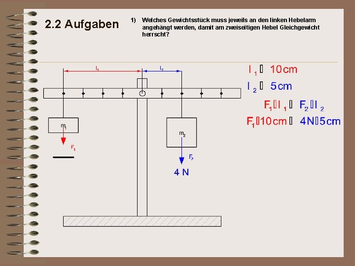 2. 2 Aufgaben 1) Welches Gewichtsstück muss jeweils an den linken Hebelarm angehängt werden,