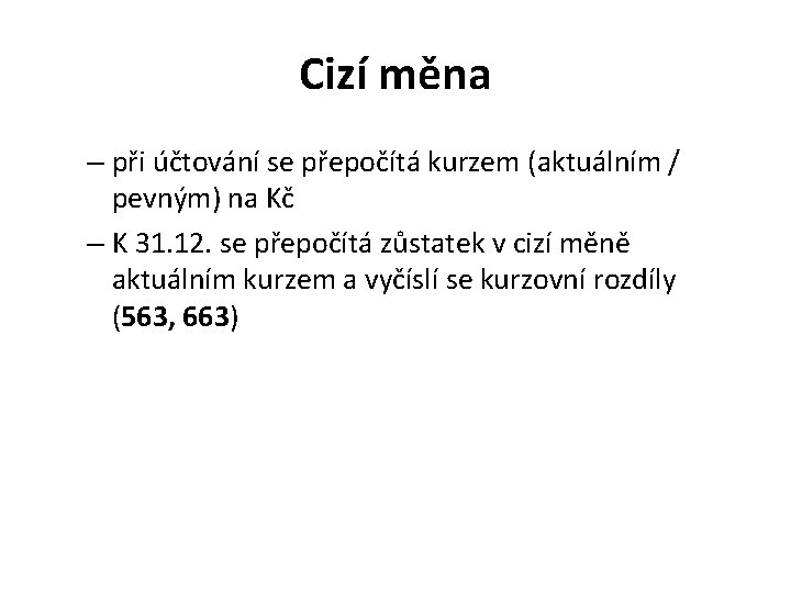 Cizí měna – při účtování se přepočítá kurzem (aktuálním / pevným) na Kč –
