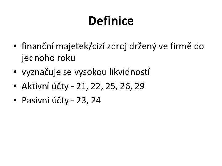 Definice • finanční majetek/cizí zdroj držený ve firmě do jednoho roku • vyznačuje se