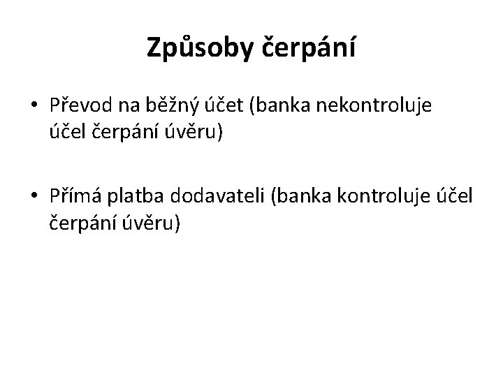 Způsoby čerpání • Převod na běžný účet (banka nekontroluje účel čerpání úvěru) • Přímá