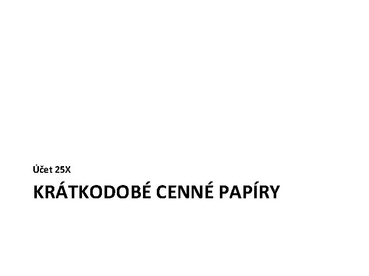 Účet 25 X KRÁTKODOBÉ CENNÉ PAPÍRY 