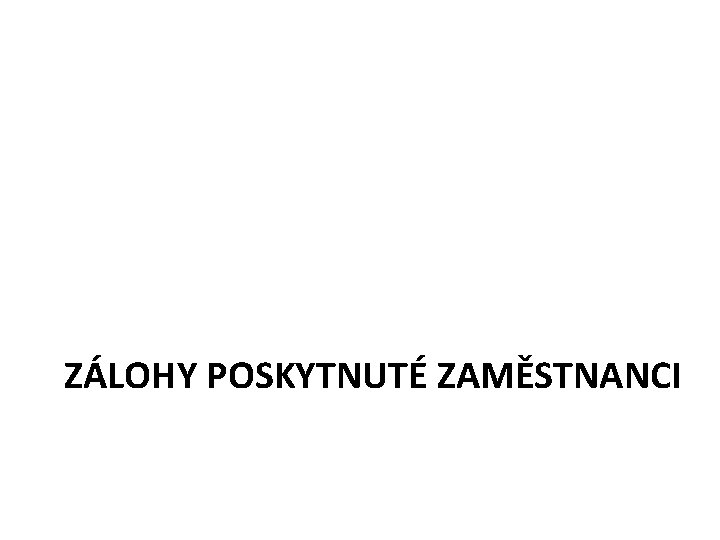 ZÁLOHY POSKYTNUTÉ ZAMĚSTNANCI 