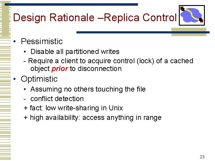 Design Rationale –Replica Control • Pessimistic • Disable all partitioned writes - Require a