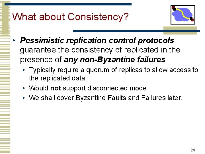 What about Consistency? • Pessimistic replication control protocols guarantee the consistency of replicated in