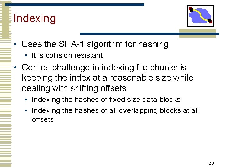 Indexing • Uses the SHA-1 algorithm for hashing • It is collision resistant •