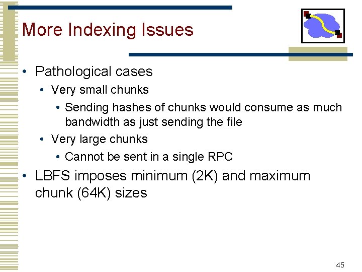 More Indexing Issues • Pathological cases • Very small chunks • Sending hashes of