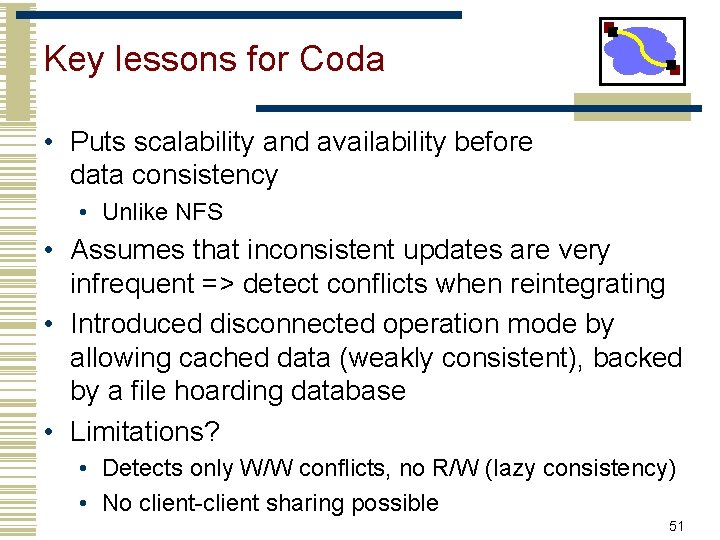 Key lessons for Coda • Puts scalability and availability before data consistency • Unlike
