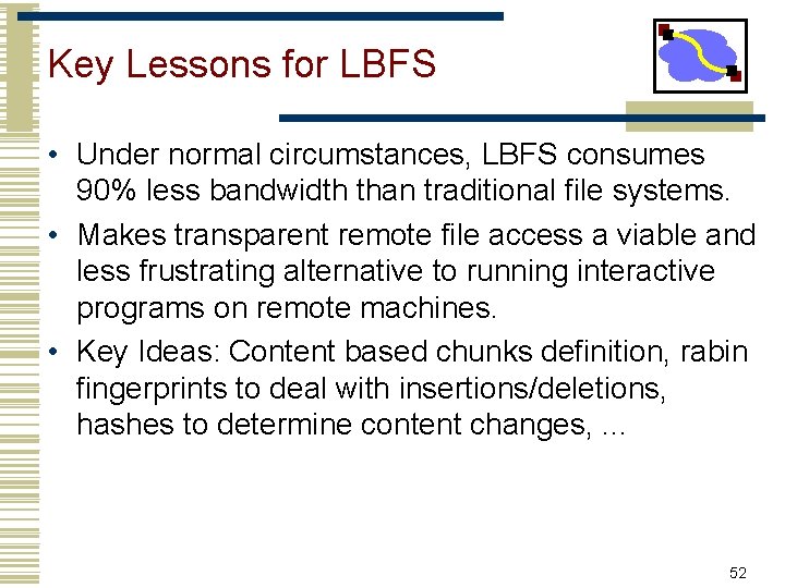 Key Lessons for LBFS • Under normal circumstances, LBFS consumes 90% less bandwidth than