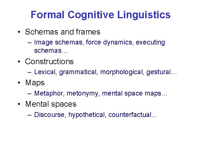 Formal Cognitive Linguistics • Schemas and frames – Image schemas, force dynamics, executing schemas…